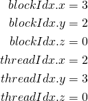 \begin{align*} blockIdx.x &= 3 \\ blockIdx.y &= 2 \\ blockIdx.z &= 0 \\ threadIdx.x &= 2 \\ threadIdx.y &= 3 \\ threadIdx.z &= 0 \\ \end{align*}