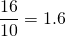 \begin{equation*} \frac{16}{10} = 1.6 \end{equation*}