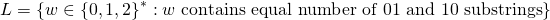 \begin{equation*} L = \{w \in \{0, 1, 2\}^* : w \text{ contains equal number of $01$ and $10$ substrings}\} \end{equation*}