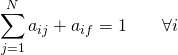 \begin{equation*} \sum_{j=1}^{N}a_{ij} + a_{if} = 1 \quad \quad \forall i \end{equation*}
